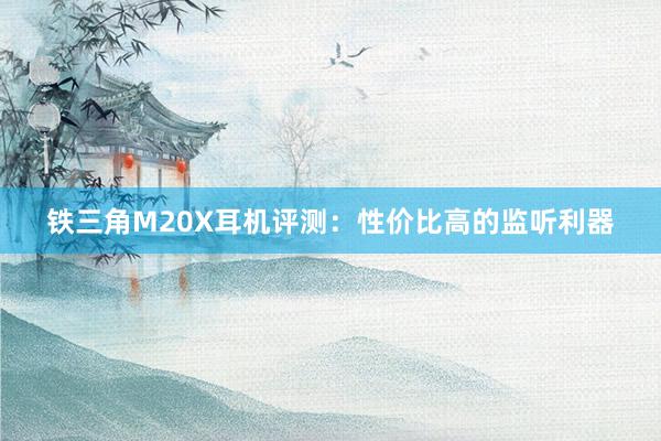 铁三角M20X耳机评测：性价比高的监听利器